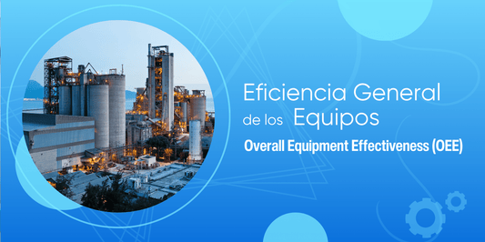 OEE, Overall Equipment Efficiency o Eficiencia General de los Equipos